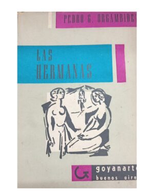 Las Hermanas - Pedro G. Orgambide - Editorial Goyanarte