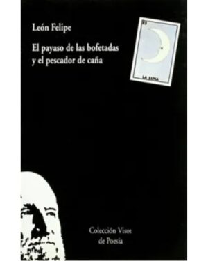 El Payaso De Las Bofetadas Y El Pescador de Caña - León Felipe - Editorial Visor