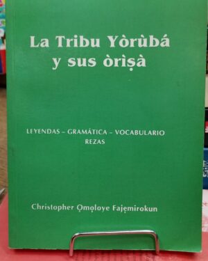 La Tribu Yórúbá y sus orisa - Leyendas - Gramática -Vocabulario - Rezas - Christopher Qmoloye Fajemirokun