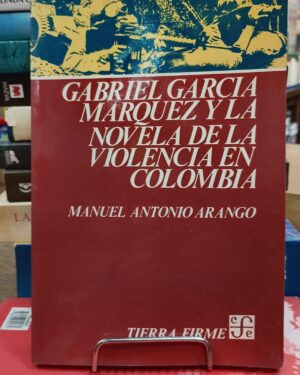 Gabriel García Marquez y la Novela de la Violencia en Colombia - Manuel Antonio Arango - Tierra Firme Fondo de Cultura Económica.