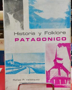 Historia y Floklore Patagónico - Rafael P. Velázquez - Montevideo.