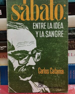 Sabato: Entre la Idea y la Sangre - Carlos Catania - Editorial Costa Rica 1973.