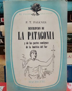 Descripción de La Patagonia y de las partes contiguas de la América del Sur - P. T. Fakner - El pasado Aregentino - Hachette.