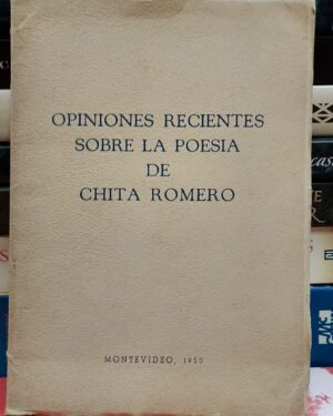 Opiniones recientes sobre la Poesia de Chita Romero - Montevideo 1950.
