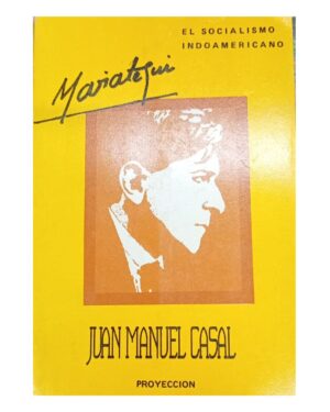 Mariategui, El Socialismo Indoamericano - Juan Manuel Casal - Editorial Proyección