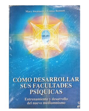 Cómo Desarrollar Sus Facultades Psíquicas - Mary Swainson y Louisa Bennett