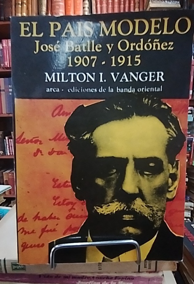 El Pais Modelo - Jose Batlle Y Ordoñez 1907-1915 - Milton Vanger - Banda Oriental