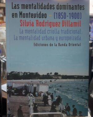 Las Mentalidades Dominantes En Montevideo 1850-1900 (Usado) - Silvia Rodriguez Villamil