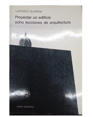 Proyectar Un Edificio Ocho Lecciones de Arquitectura - Ludovico Quaroni - Editorial Xarait
