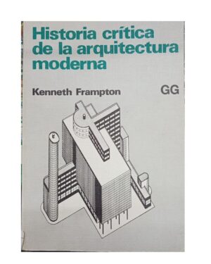 Historia Crítica De La Arquitectura Moderna - Kenneth Frampton - Editorial GG