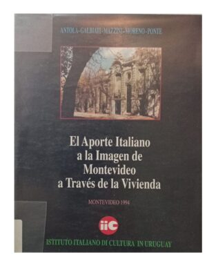 El Aporte Italiano A La Imagen De Montevideo A Tavés De la Vivienda -  Antola /Galbiati/ Mazzini/ Moreno/ Ponte - Rditorial Iic