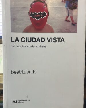 La Ciudad Vista - Beatriz Sarlo -Editorial Siglo XXI