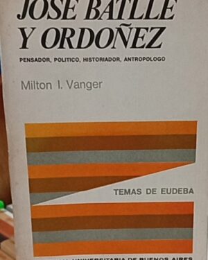 José Batlle y Ordóñez - Milton I. Vanger -  Editorial Universitaria de Buenos Aires