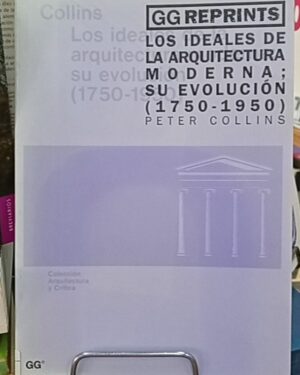 Los ideales de la arquitectura moderna; su evolución (1750-1950) - Peter Collins - GG