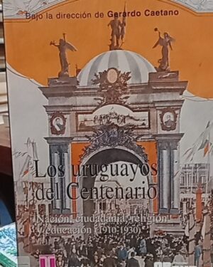 Los uruguayos del Centenario - Gerardo Caetano - Uruguay