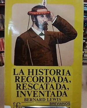 La historia recordada, rescatada, inventada - Bernard Lewis - Fondo de cultura universitaria