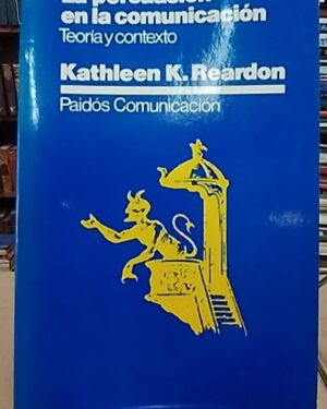 La persuasión en la comunicación - Kathleen K. Reardon - Paidos