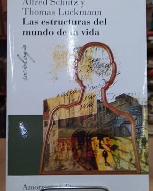 Las estructuras del mundo de la vida - Alfred Schutz y Thomas Luckmann - Amorrortu
