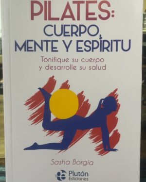 Pilates: Cuerpo, Mente y Espíritu - Sasha Borgia - Plutón Ediciones
