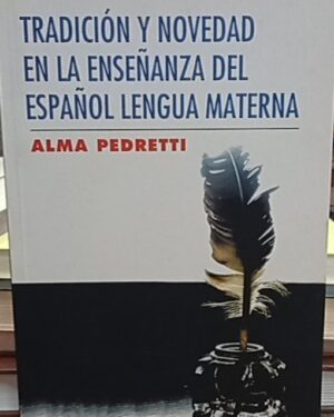 Tradición y novedad en la enseñanza del español lengua materna - Alma Pedretti - Byblos