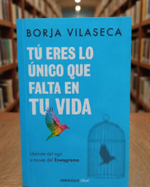 Tú eres lo único que falta en tu vida - Borja Vilaseca - Debolsillo
