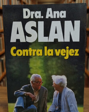 Contra la vejez - Dra. Ana Aslan - Martínez roca