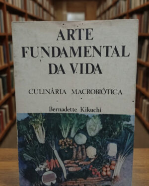 Arte Fundamental da Vida -  Bernadette Kikuchi - Primeiro Volume