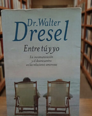 Entre tú y yo - Dr. Walter Dresel - Editorial Grijalbo