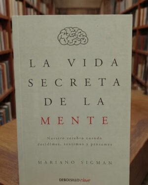 La vida secreta de la mente - Mariano Sigman -  Debolsillo