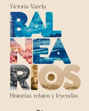 Balnearios. Historias, relatos y leyendas - Victoria Varela - Editorial Planeta