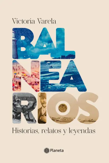 Balnearios. Historias, relatos y leyendas - Victoria Varela - Editorial Planeta