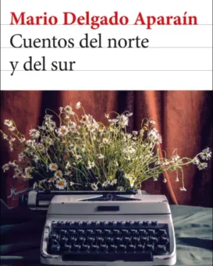 Cuentos del norte y del sur - Mario Delgado Aparaín - Editorial Seix Barral
