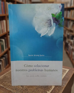 Cómo solucionar nuestros problemas humanos - Gueshe Kelsang Gyatso